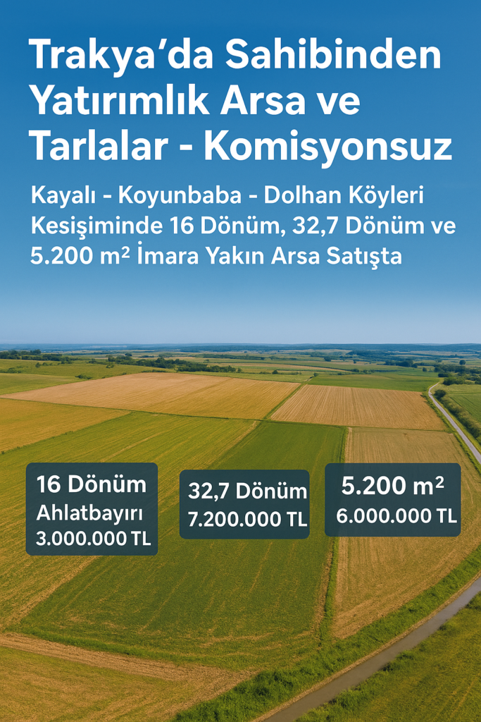 Yatırımlık Arsa ve Tarlalar Sahibinden – Komisyonsuz | Trakya Kayalı – Koyunbaba – Dolhan – Dolhan Köyü – Delikleralçağı Mevkii